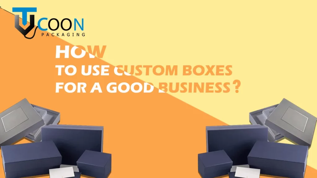 How To Use Custom Boxes For A Good Business-2