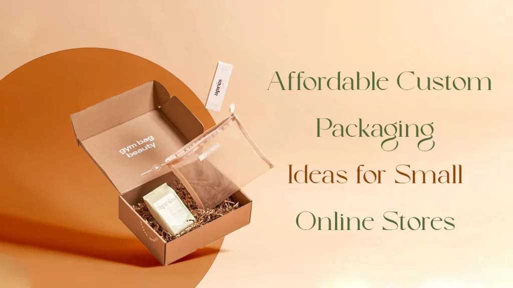 5 Affordable Custom Packaging Ideas For Small Online Stores