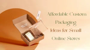5 Affordable Custom Packaging Ideas For Small Online Stores