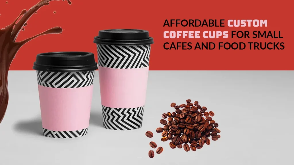 Custom Coffee Cups For Small Cafes And Food Trucks